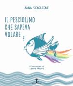 Il pesciolino che sapeva volare... La favola dell'autismo. Ediz. illustrata