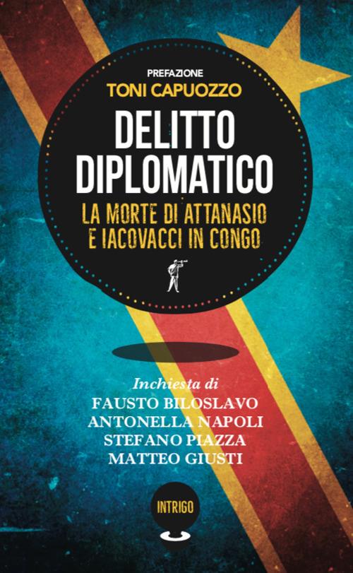 Delitto diplomatico. La morte di Attanasio e Iacovacci in Congo - Fausto Biloslavo,Matteo Giusti,Antonella Napoli,Stefano Piazza - ebook