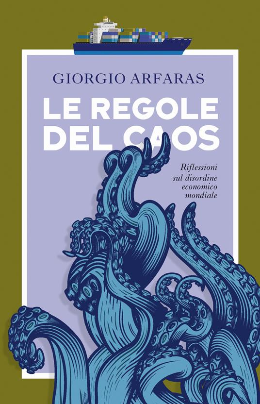 Le regole del caos. Riflessioni sul disordine economico mondiale - Giorgio Arfaras - copertina