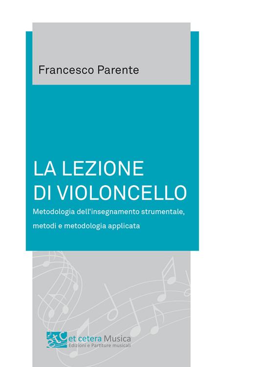 La lezione di violoncello. Metodologia dell'insegnamento strumentale, metodi e metodologia applicata - Francesco Parente - copertina