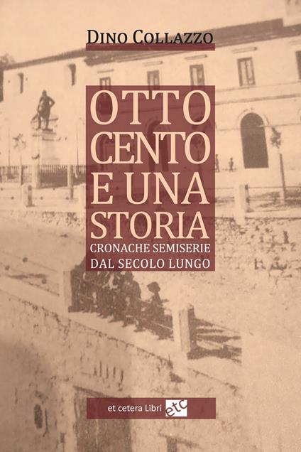 Ottocento e una storia. Cronache semiserie dal secolo lungo - Dino Collazzo - copertina