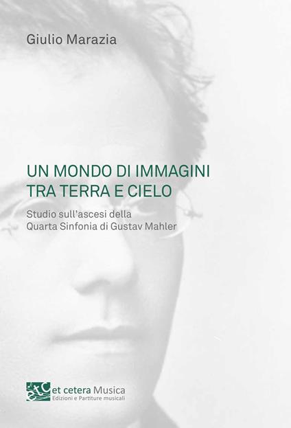 Un mondo di immagini tra terra e cielo. Studio sull'ascesi della Quarta Sinfonia di Gustav Mahler - Giulio Marazia - copertina