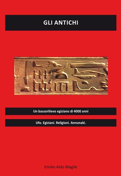 Gli antichi. Ufo, egiziani, religioni, annunaki - Emilio Maglie - copertina