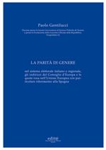 La parità di genere. Nel sistema elettorale italiano e regionale, gli indirizzi del Consiglio d'Europa e le quote rosa nell'Unione Europea con particolare riferimento alla Spagna