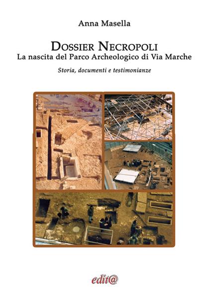 Dossier Necropoli. La nascita del Parco Archeologico di Via Marche. Storia, documenti e testimonianze - Anna Masella - copertina