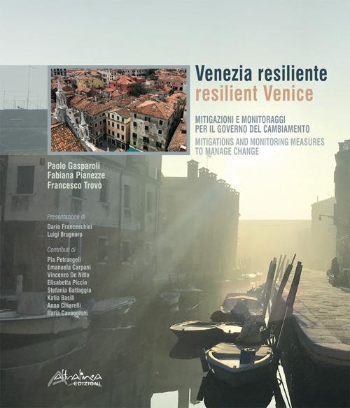 Venezia resiliente. Mitigazioni e monitoraggi per il governo del cambiamento-Resilient Venice. Mitigation and monitoring measures to manage change - Paolo Gasparoli,Fabiana Pianezze,Francesco Trovò - copertina