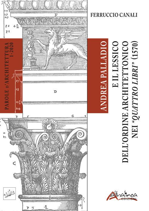 Andrea Palladio e il lessico dell’ordine architettonico nei “Quattro libri” (1570) - Ferruccio Canali - copertina