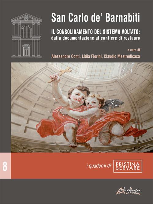 San Carlo de’ Barnabiti. Il consolidamento del sistema voltato: dalla documentazione al cantiere di restauro. Nuova ediz. - copertina