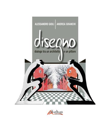 Disegno. Dialogo fra un architetto e un pittore. Catalogo della mostra (Firenze, 25 novembre-23 dicembre 2022). Ediz. illustrata - Alessandro Gioli,Andrea Granchi - copertina