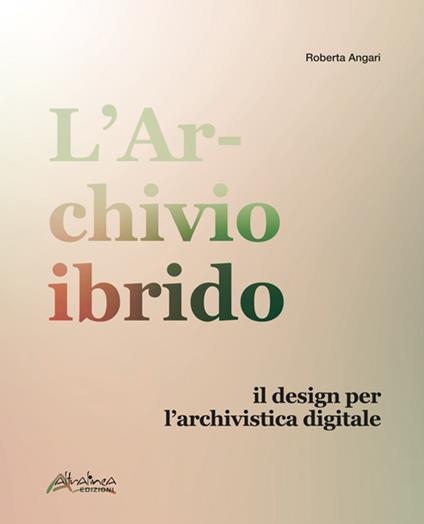 L'archivio ibrido. Il design per l’archivistica digitale - Roberta Angari - copertina