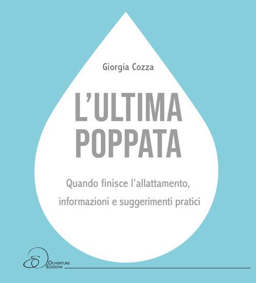 L' ultima poppata. Quando finisce l'allattamento: informazioni e suggerimenti pratici - Giorgia Cozza - copertina