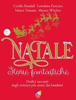 Natale storie fantastiche. Dodici racconti dagli scrittori più amati dai bambini. Ediz. illustrata