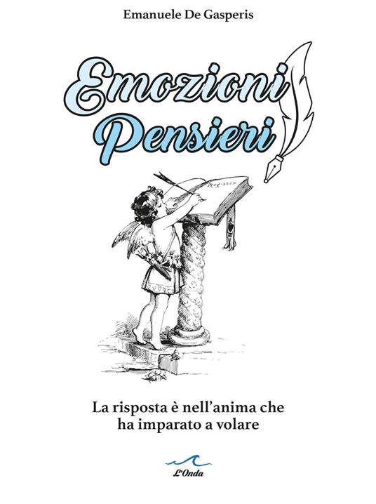 Emozioni pensieri. La risposta è nell'anima che ha imparato a volare - Emanuele De Gasperis - copertina