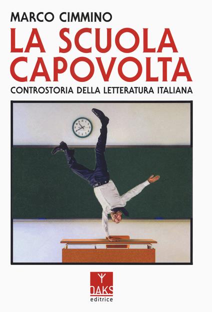 La scuola capovolta. Controstoria della letteratura italiana - Marco Cimmino - copertina