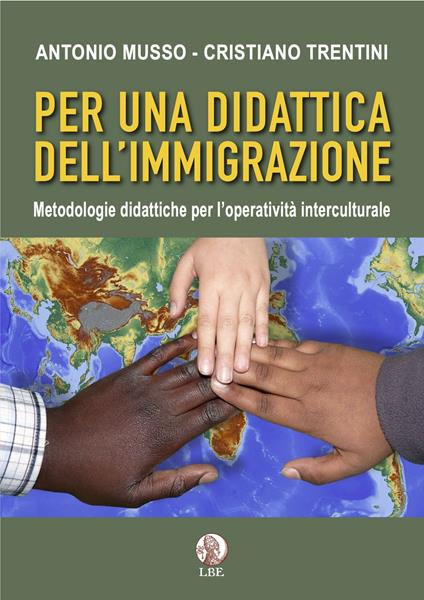 Per una didattica dell'immigrazione. Metodologie didattiche per l'operatività interculturale - Antonio Musso,Cristiano Trentini - copertina