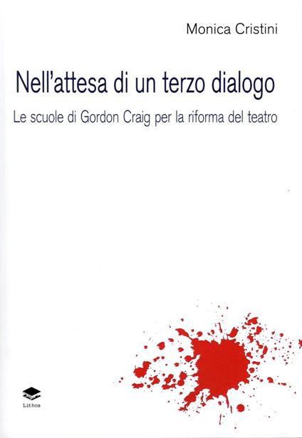 Nell'attesa di un terzo dialogo. Le scuole di Gordon Craig per la riforma del teatro - Monica Cristini - copertina