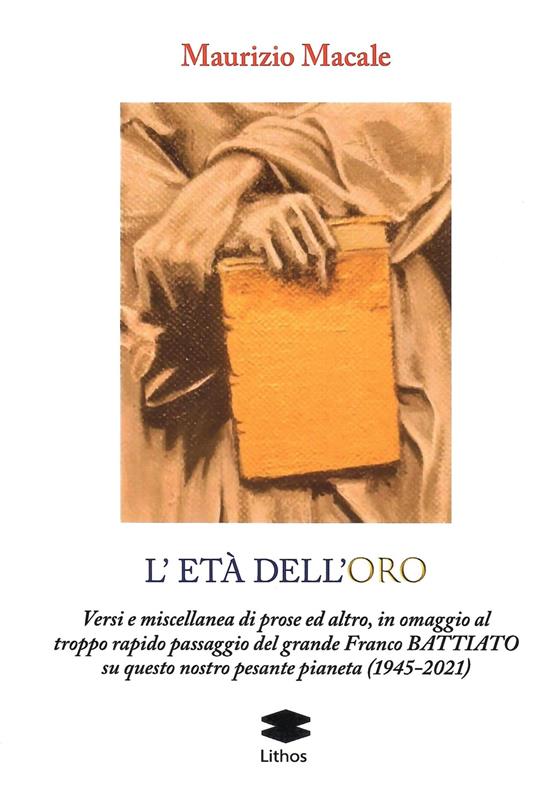 L'età dell'roro. Versi e miscellanea di prose ed altro, in omaggio al troppo rapido passaggio del grande Franco Battiato su questo nostro pesante pianeta (1945-2021) - Maurizio Macale - copertina