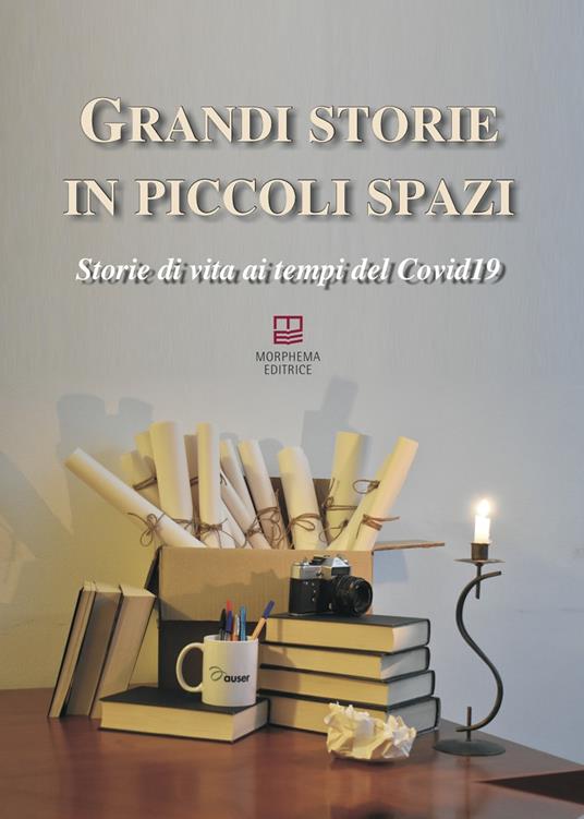 Grandi storie in piccoli spazi. Storie di vita ai tempi del Covid19 - Libro  - Morphema Editrice - Collana per il sociale | IBS