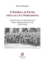 L'impresa di Fiume vista da una nobildonna. Il diario sincero dell'impresa di Maria Papafava Bracceschi (1919-1920)