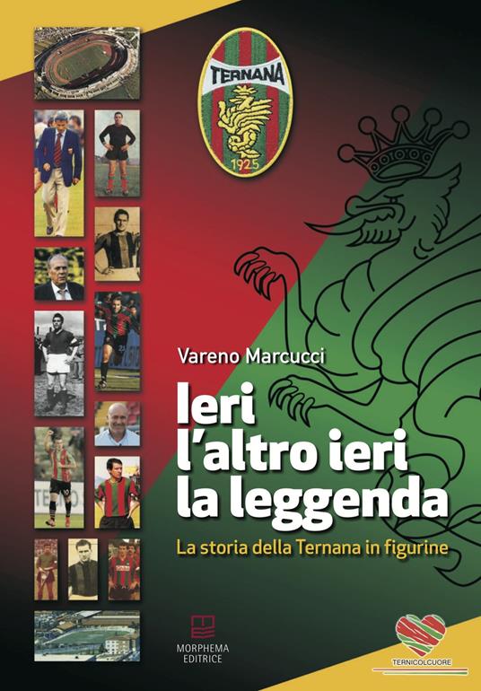 Ieri, l'altro ieri, la leggenda. La storia della Ternana in figurine. Ediz. a colori - Vareno Marcucci - copertina
