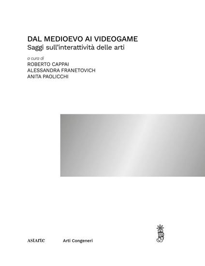 Dal medioevo ai videogame. Saggi sull'interattività delle arti - copertina