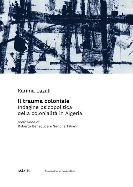 Il trauma coloniale. Indagine psicopolitica della colonialità in Algeria - Karima Lazali - copertina
