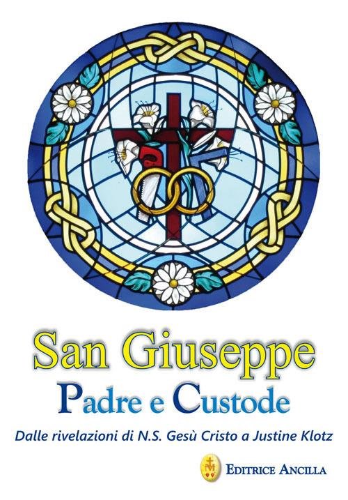 San Giuseppe padre e custode. Dalle rivelazioni di N. S. Gesù Cristo a Justine Klotz - Hubert Hintermaier - copertina