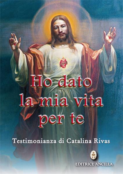 Ho dato la mia vita per te. Testimonianza di Catalina Rivas - Catalina Rivas - copertina