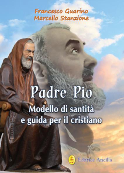 Padre Pio modello di santità e guida per il cristiano - Francesco Guarino,Marcello Stanzione - copertina