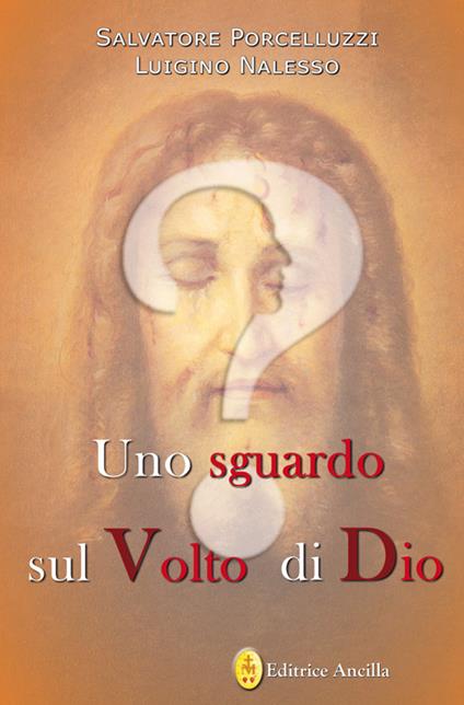 Uno sguardo sul volto di dio - Salvatore Porcelluzzi,Luigino Nalesso - copertina