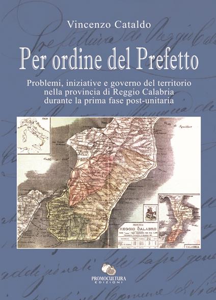 Per ordine del Prefetto. Problemi, iniziative e governo del territorio nella provincia di Reggio Calabria durante la prima fase post-unitaria - Vincenzo Cataldo - copertina