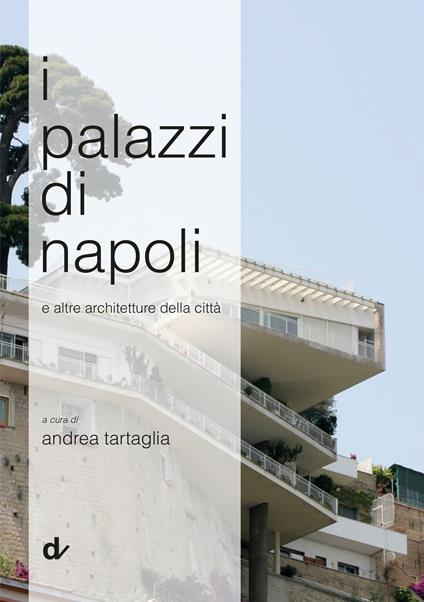 I palazzi di Napoli. E altre architetture della città - Andrea Tartaglia - copertina