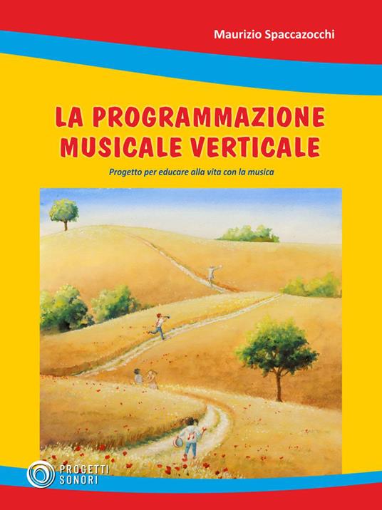 Programmazione musicale verticale. Progetto per educare alla vita con la  musica - Maurizio Spaccazocchi - Libro - Progetti Sonori - | IBS