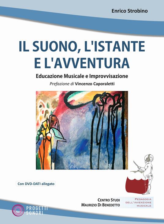 Il suono, l'istante e l'avventura. Educazione musicale e improvvisazione. Con espansione online - Enrico Strobino - copertina