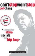 Can't stop won't stop. L'incredibile storia sociale dell'hip-hop