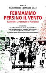 Fermammo persino il vento. Racconti e letteratura di partigiani