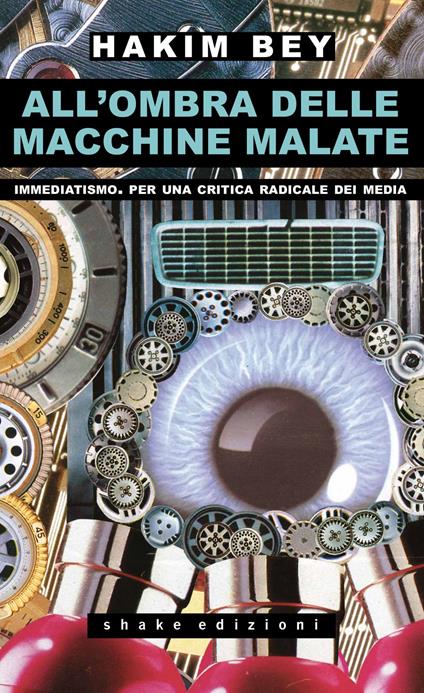 All'ombra delle macchine malate. Immediatismo. Per una critica radicale dei media - Hakim Bey - copertina