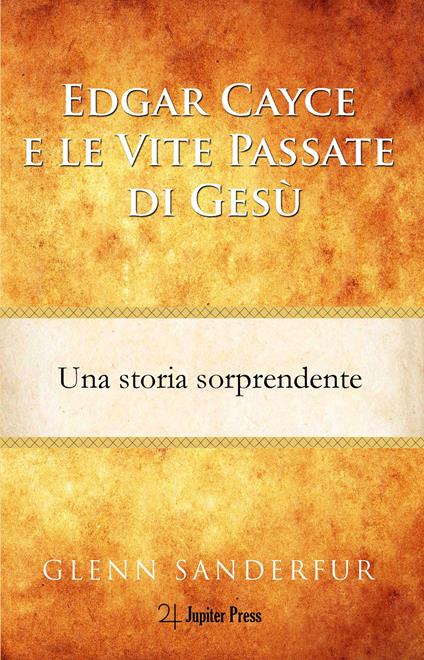 Edgar Cayce e le vite passate di Gesù. Una storia sorprendente - Glenn Sanderfur - copertina