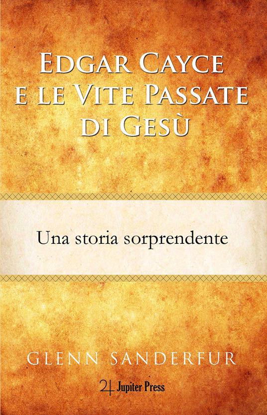 Edgar Cayce e le vite passate di Gesù. Una storia sorprendente - Glenn Sanderfur - copertina