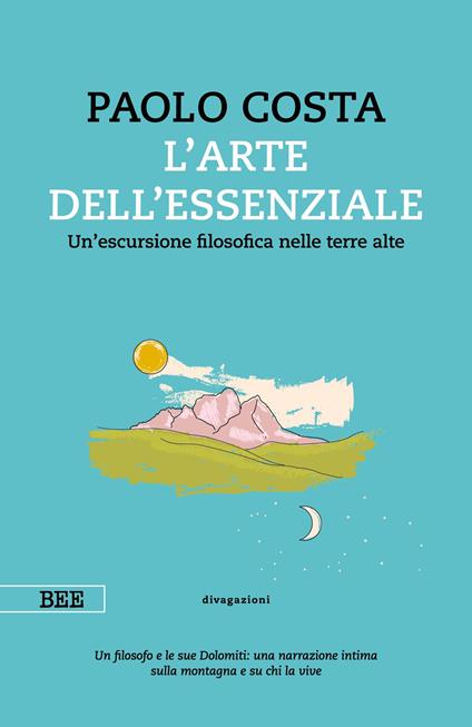 arte dell'essenziale. Un'escursione filosofica nelle terre alte - Paolo Costa - ebook