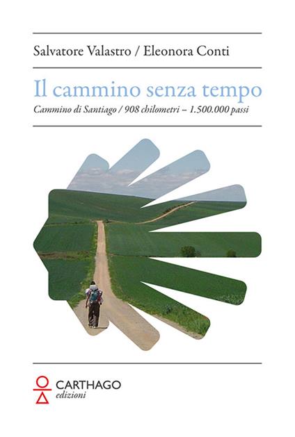 Il cammino senza tempo. Cammino di Santiago. 908 chilometri - 1.500.000 passi - Salvatore Valastro,Eleonora Conti - copertina