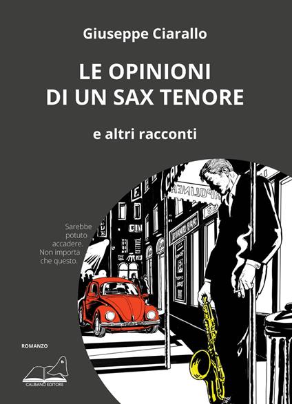 Le opinioni di un sax tenore. E altri racconti - Giuseppe Ciarallo - copertina