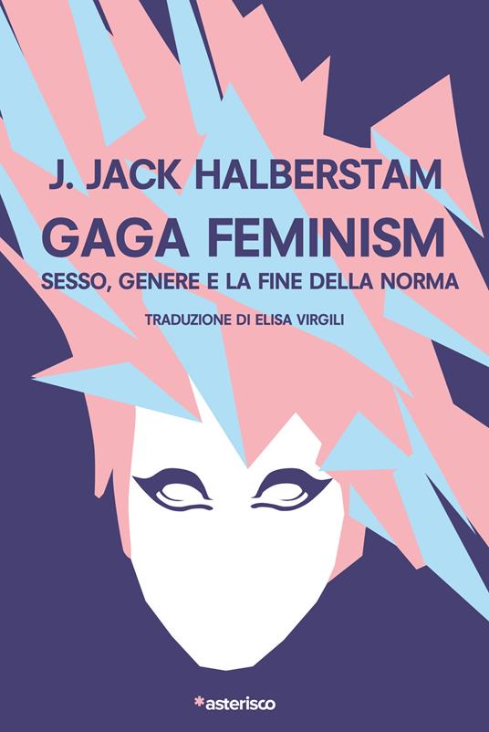 Gaga Feminism. Sesso, genere e la fine della norma - J. Jack Halberstam - copertina