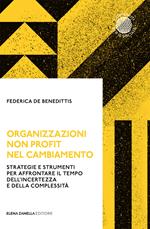 Organizzazioni non profit nel cambiamento. Strategie e strumenti per affrontare il tempo dell'incertezza e della complessità