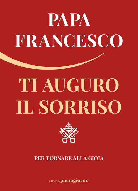 Ti auguro il sorriso. Per tornare alla gioia - Francesco (Jorge Mario  Bergoglio) - Libro - Libreria Pienogiorno 