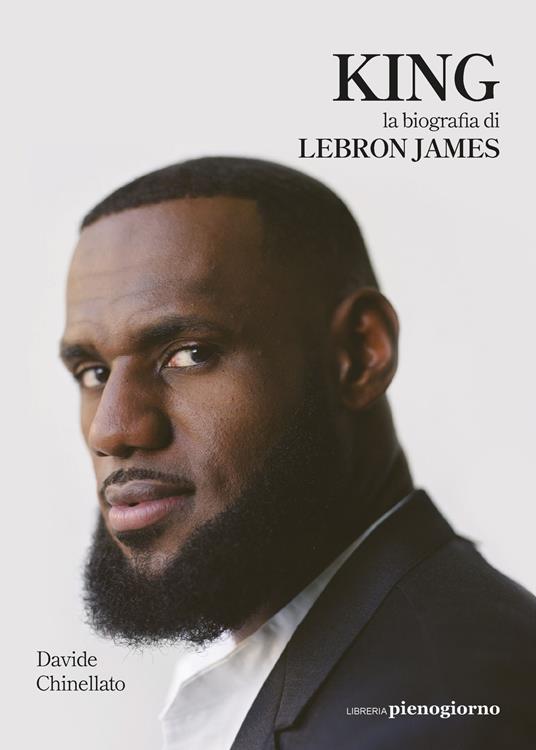 King. La biografia di Lebron James - Davide Chinellato - copertina