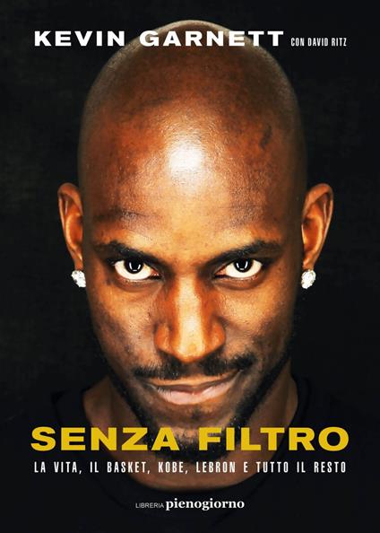 Senza filtro. La vita, il basket, Kobe, LeBron e tutto il resto - Kevin Garnett,David Ritz,Stefano Mogni - ebook