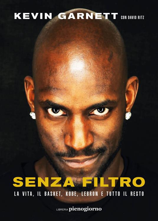 Senza filtro. La vita, il basket, Kobe, LeBron e tutto il resto - Kevin Garnett,David Ritz,Stefano Mogni - ebook