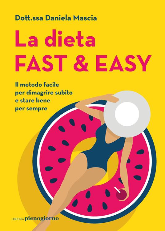 La dieta fast & easy. Il metodo facile per dimagrire subito e stare bene  per sempre - Daniela Mascia - Libro - Libreria Pienogiorno 