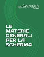 Le materie generali per la scherma. Dispense ad uso di docenti e discenti per la preparazione agli esami magistrali